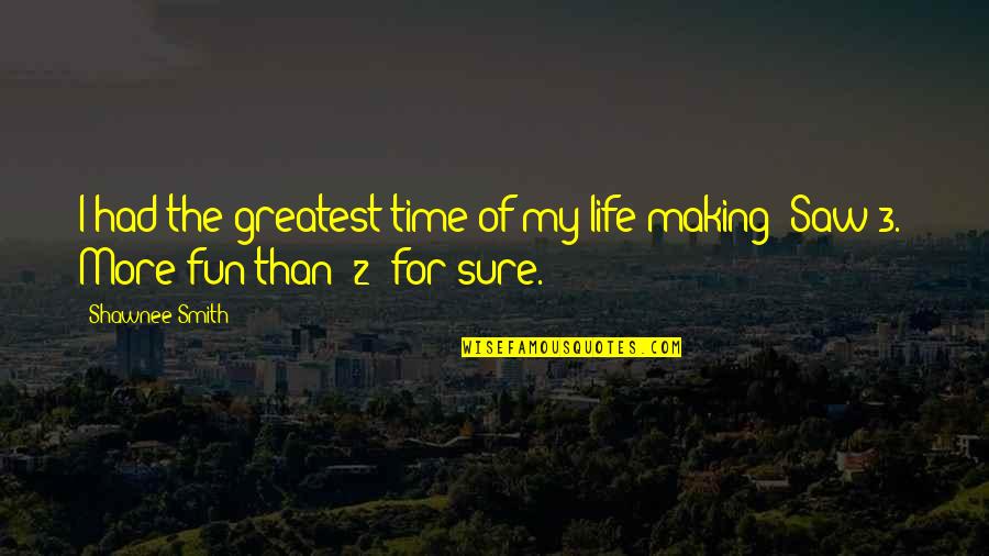 My Life Is Fun Quotes By Shawnee Smith: I had the greatest time of my life