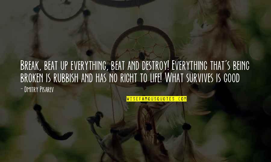 My Life Is Good Right Now Quotes By Dmitry Pisarev: Break, beat up everything, beat and destroy! Everything