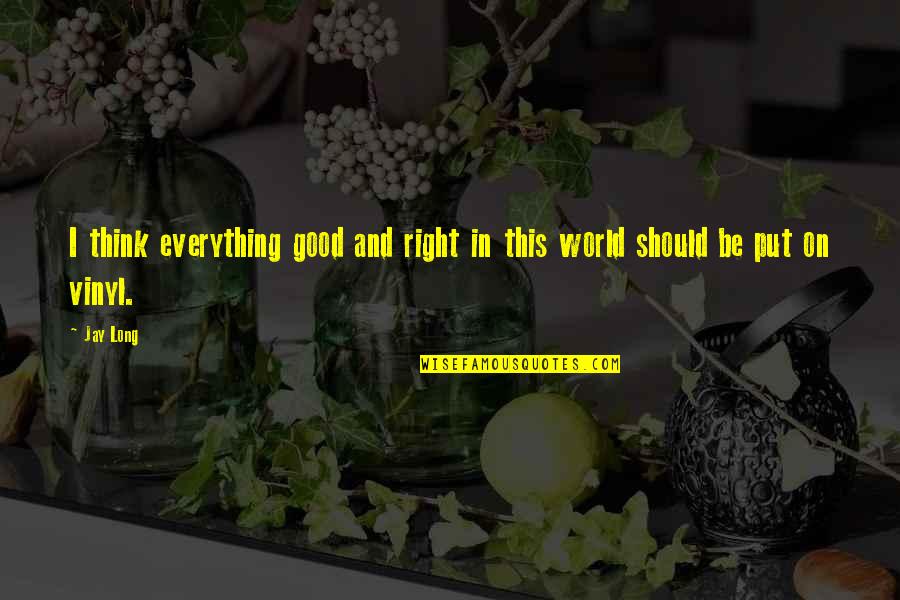 My Life Is Good Right Now Quotes By Jay Long: I think everything good and right in this