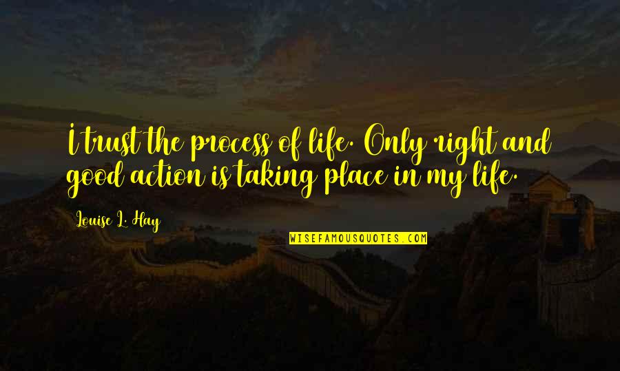 My Life Is Good Right Now Quotes By Louise L. Hay: I trust the process of life. Only right