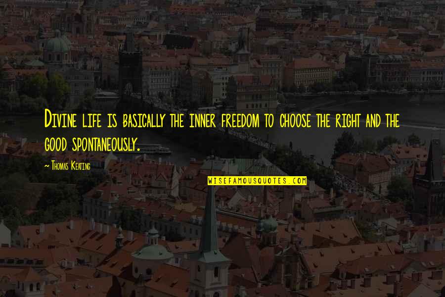 My Life Is Good Right Now Quotes By Thomas Keating: Divine life is basically the inner freedom to