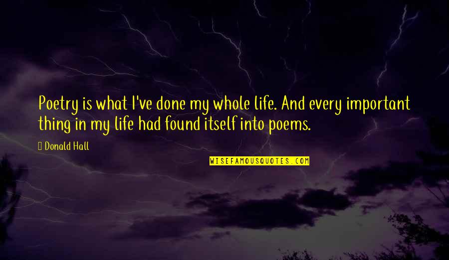 My Life Is Important Quotes By Donald Hall: Poetry is what I've done my whole life. My Life Is Important Quotes By Donald Hall: Poetry is what I've done my whole life.