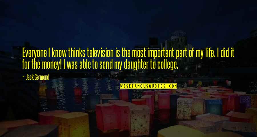My Life Is Important Quotes By Jack Germond: Everyone I know thinks television is the most My Life Is Important Quotes By Jack Germond: Everyone I know thinks television is the most