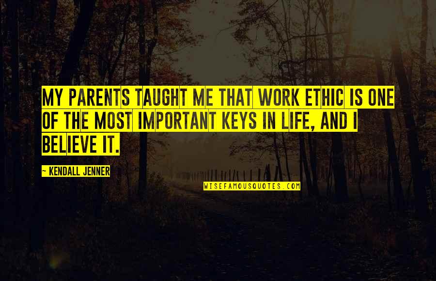 My Life Is Important Quotes By Kendall Jenner: My parents taught me that work ethic is My Life Is Important Quotes By Kendall Jenner: My parents taught me that work ethic is