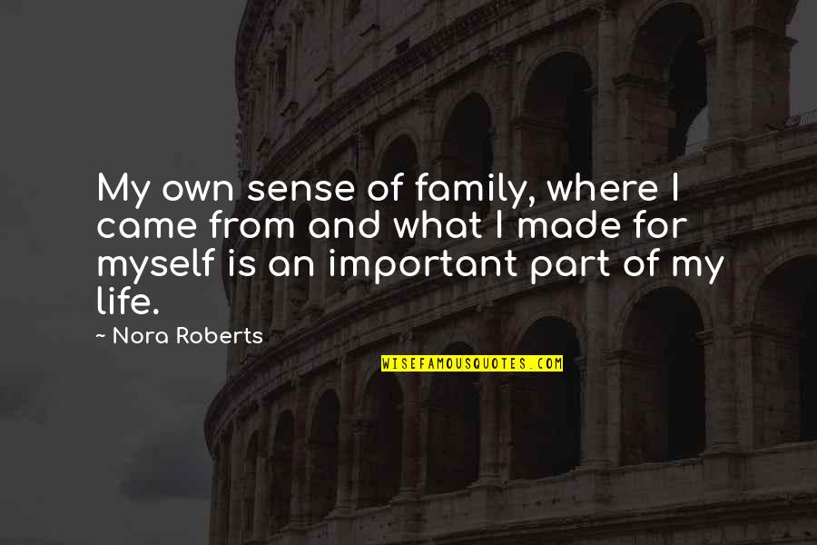 My Life Is Important Quotes By Nora Roberts: My own sense of family, where I came My Life Is Important Quotes By Nora Roberts: My own sense of family, where I came