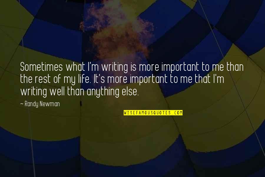 My Life Is Important Quotes By Randy Newman: Sometimes what I'm writing is more important to My Life Is Important Quotes By Randy Newman: Sometimes what I'm writing is more important to