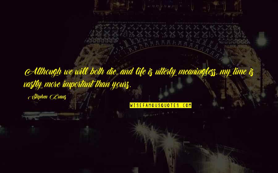 My Life Is Important Quotes By Stephen Evans: Although we will both die, and life is My Life Is Important Quotes By Stephen Evans: Although we will both die, and life is