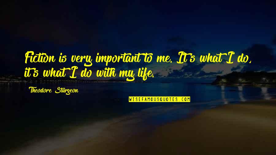 My Life Is Important Quotes By Theodore Sturgeon: Fiction is very important to me. It's what My Life Is Important Quotes By Theodore Sturgeon: Fiction is very important to me. It's what