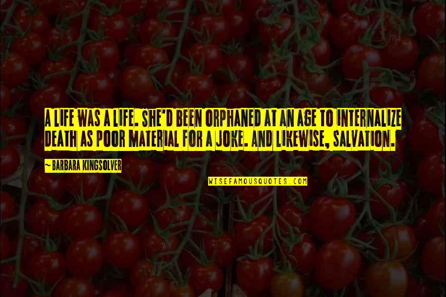 My Life Is Joke Quotes By Barbara Kingsolver: A life was a life. She'd been orphaned