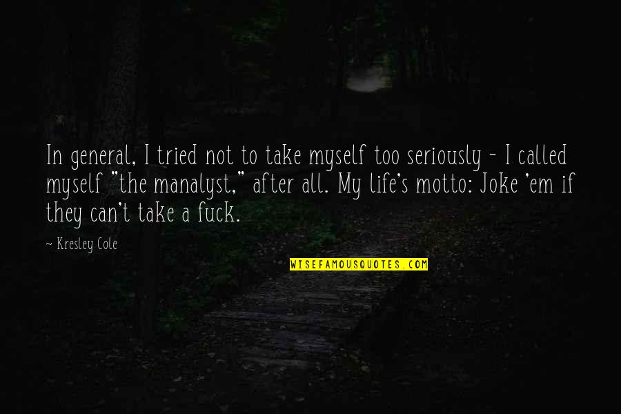 My Life Is Joke Quotes By Kresley Cole: In general, I tried not to take myself