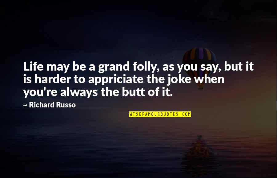 My Life Is Joke Quotes By Richard Russo: Life may be a grand folly, as you
