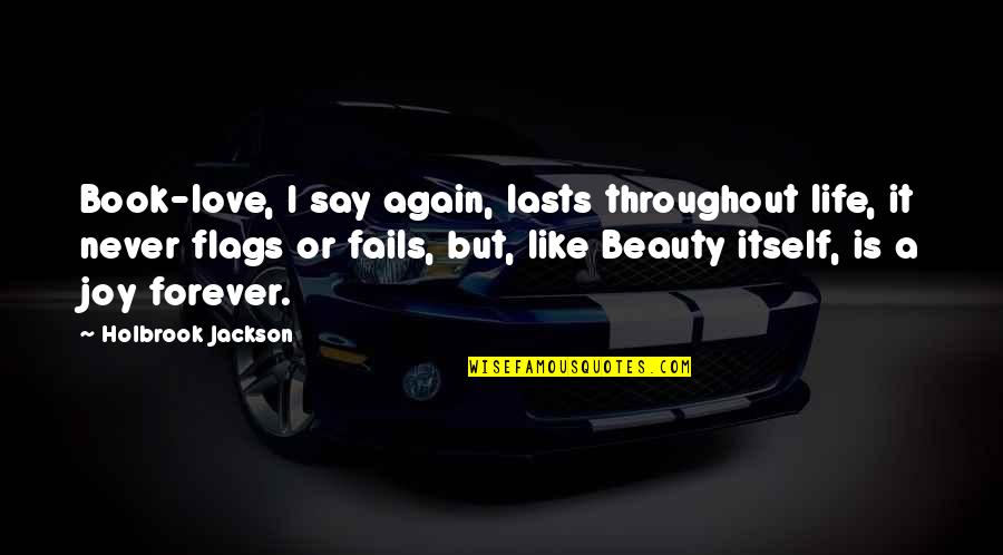 My Life Is Like A Book Quotes By Holbrook Jackson: Book-love, I say again, lasts throughout life, it