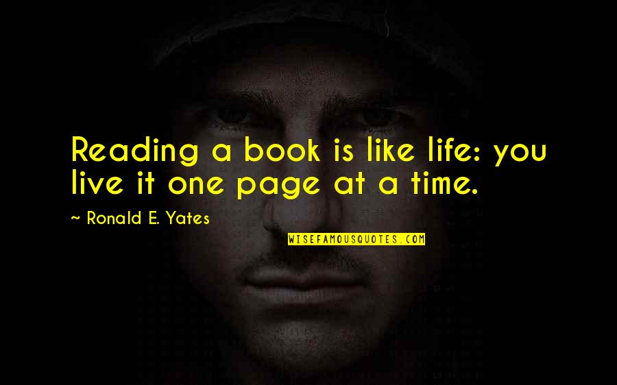 My Life Is Like A Book Quotes By Ronald E. Yates: Reading a book is like life: you live
