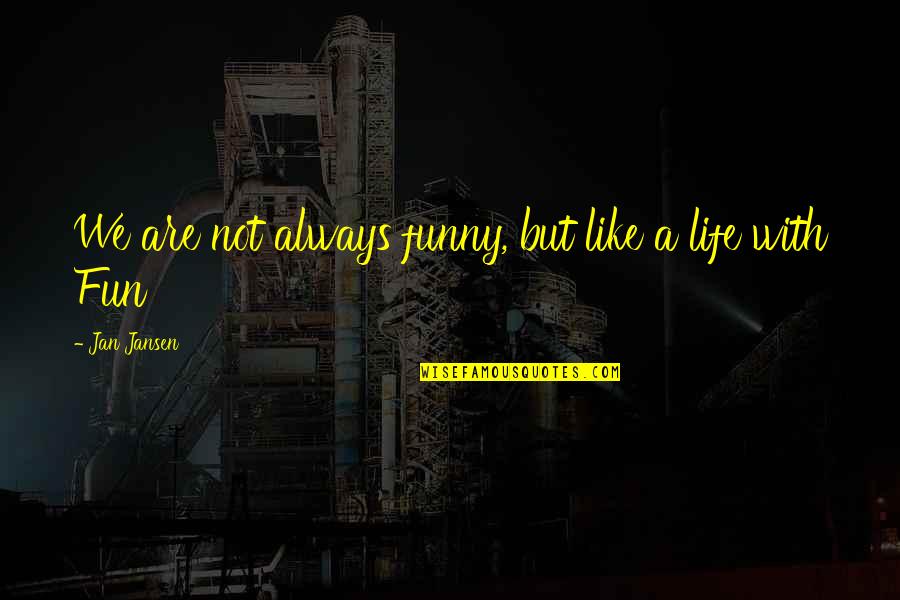 My Life Is Like Funny Quotes By Jan Jansen: We are not always funny, but like a