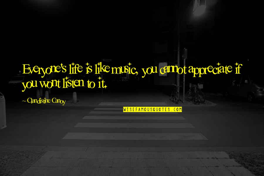 My Life Is Like Music Quotes By Clandistine Canoy: Everyone's life is like music, you cannot appreciate