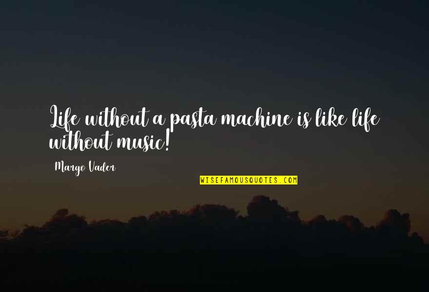 My Life Is Like Music Quotes By Margo Vader: Life without a pasta machine is like life