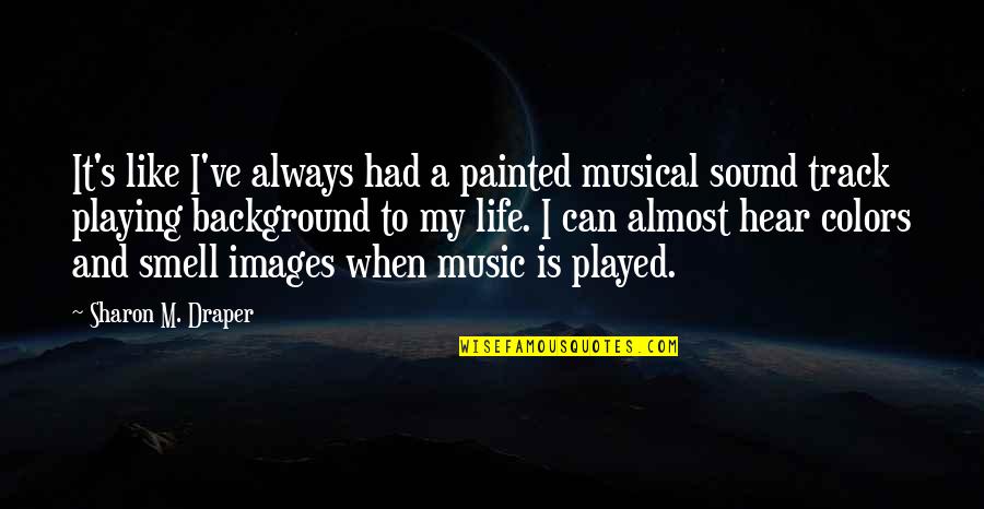My Life Is Like Music Quotes By Sharon M. Draper: It's like I've always had a painted musical