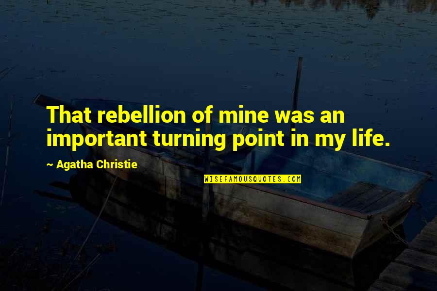 My Life Is Mine Quotes By Agatha Christie: That rebellion of mine was an important turning My Life Is Mine Quotes By Agatha Christie: That rebellion of mine was an important turning