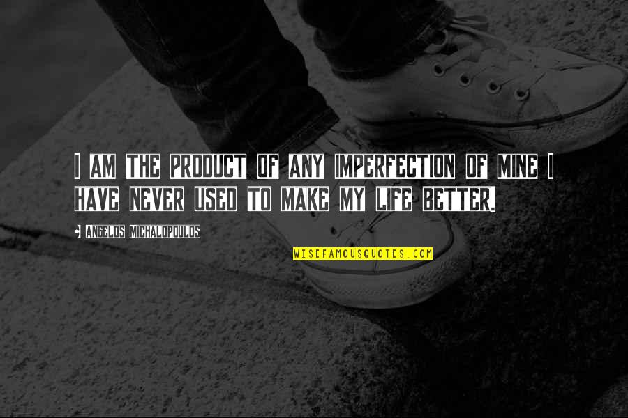 My Life Is Mine Quotes By Angelos Michalopoulos: I am the product of any imperfection of My Life Is Mine Quotes By Angelos Michalopoulos: I am the product of any imperfection of