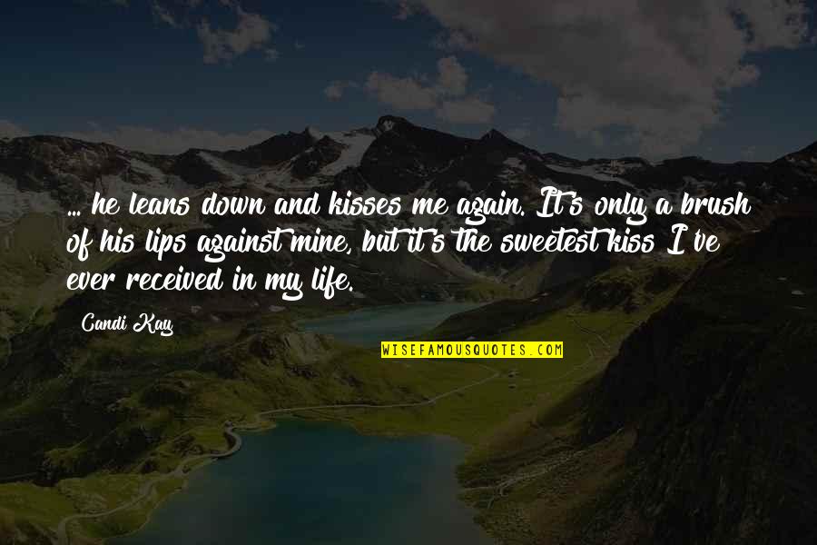 My Life Is Mine Quotes By Candi Kay: ... he leans down and kisses me again. My Life Is Mine Quotes By Candi Kay: ... he leans down and kisses me again.