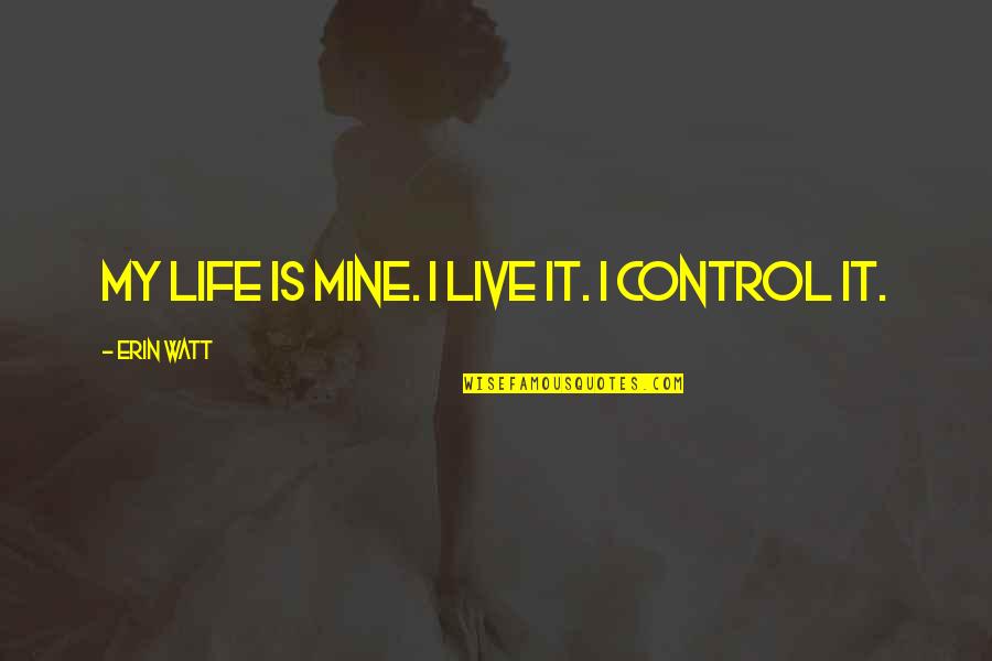 My Life Is Mine Quotes By Erin Watt: My life is mine. I live it. I My Life Is Mine Quotes By Erin Watt: My life is mine. I live it. I