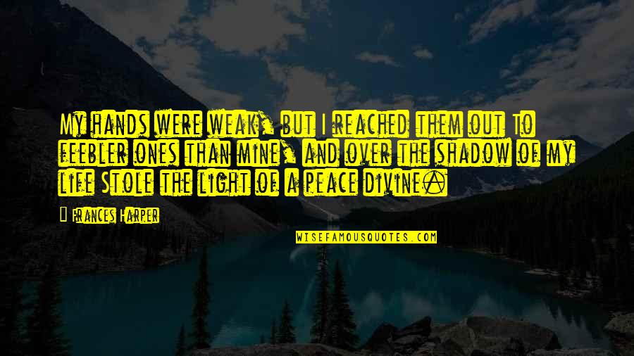 My Life Is Mine Quotes By Frances Harper: My hands were weak, but I reached them My Life Is Mine Quotes By Frances Harper: My hands were weak, but I reached them