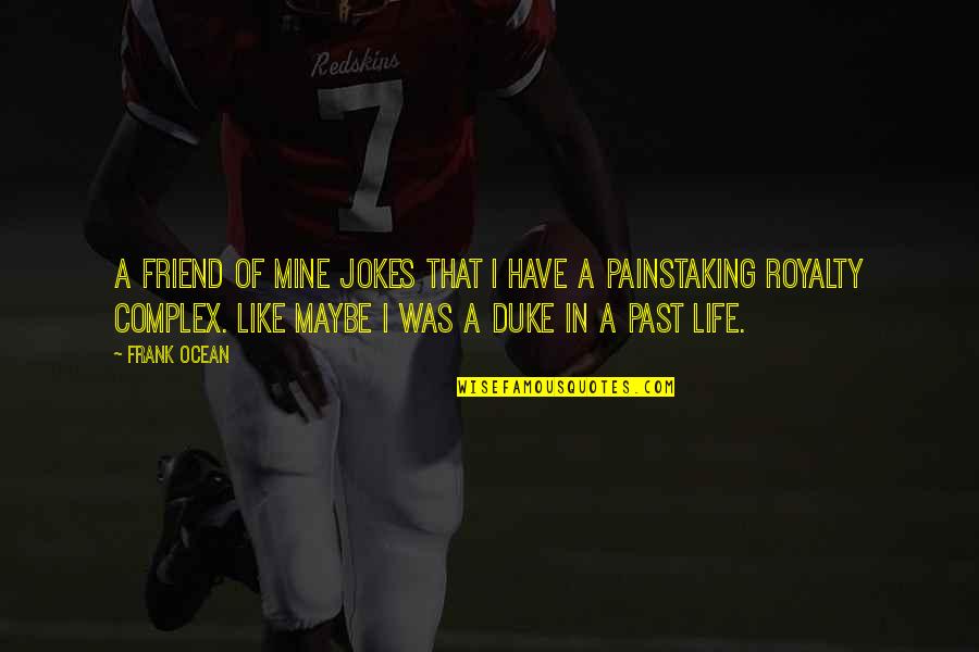 My Life Is Mine Quotes By Frank Ocean: A friend of mine jokes that I have My Life Is Mine Quotes By Frank Ocean: A friend of mine jokes that I have