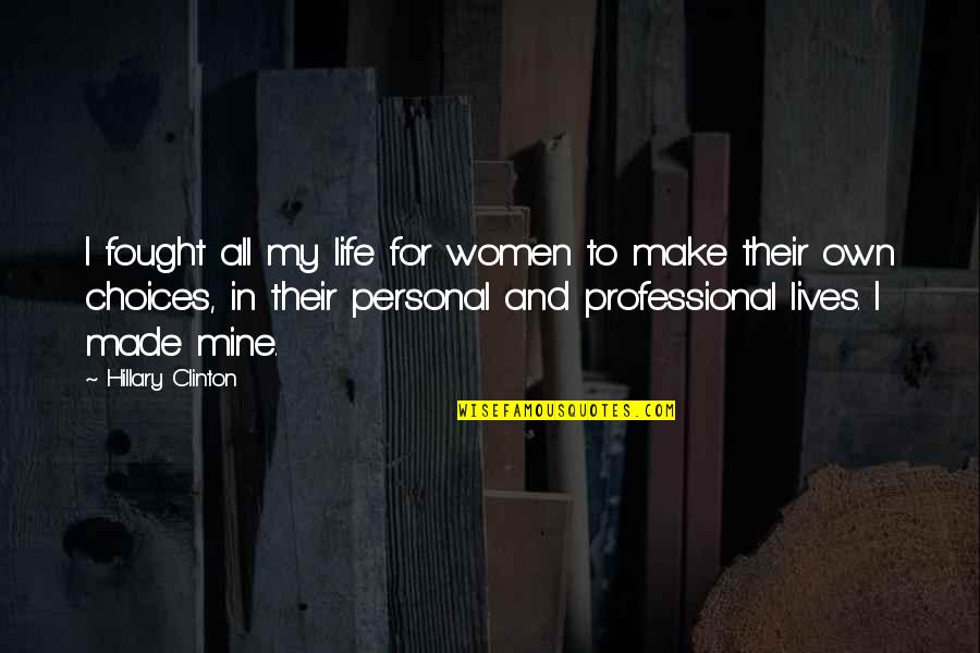 My Life Is Mine Quotes By Hillary Clinton: I fought all my life for women to My Life Is Mine Quotes By Hillary Clinton: I fought all my life for women to