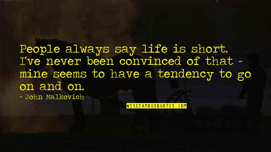 My Life Is Mine Quotes By John Malkovich: People always say life is short. I've never My Life Is Mine Quotes By John Malkovich: People always say life is short. I've never