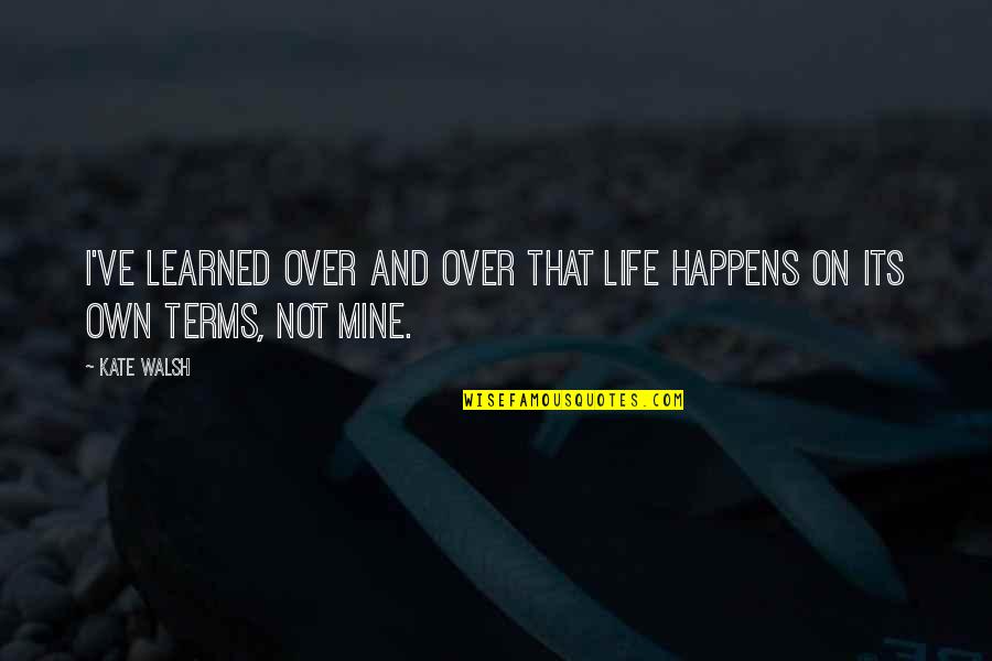 My Life Is Mine Quotes By Kate Walsh: I've learned over and over that life happens