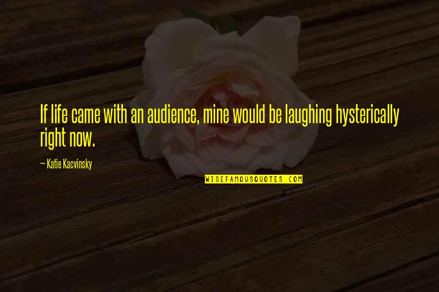 My Life Is Mine Quotes By Katie Kacvinsky: If life came with an audience, mine would