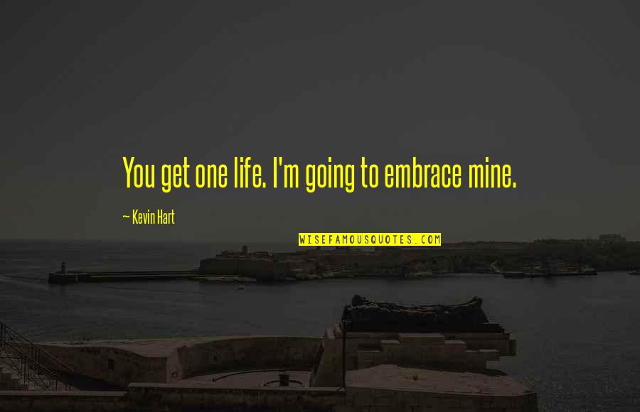 My Life Is Mine Quotes By Kevin Hart: You get one life. I'm going to embrace My Life Is Mine Quotes By Kevin Hart: You get one life. I'm going to embrace