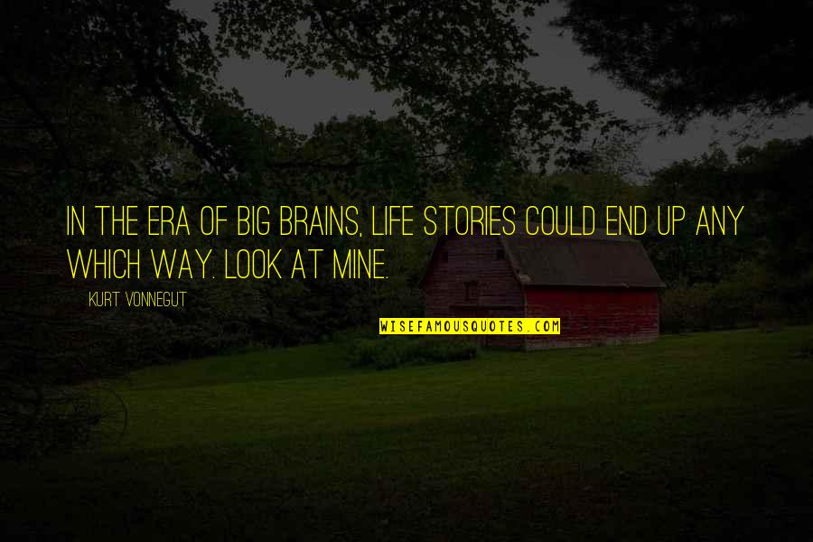 My Life Is Mine Quotes By Kurt Vonnegut: In the era of big brains, life stories
