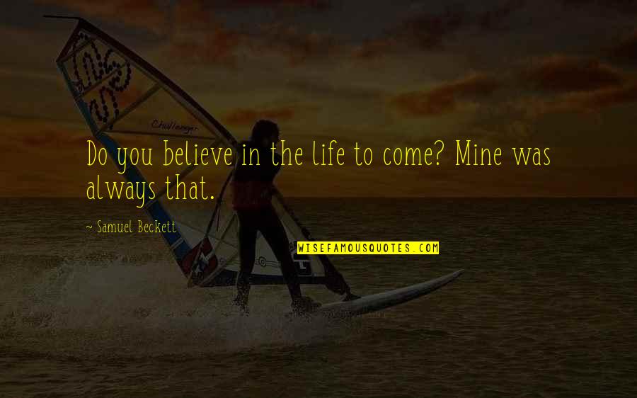 My Life Is Mine Quotes By Samuel Beckett: Do you believe in the life to come? My Life Is Mine Quotes By Samuel Beckett: Do you believe in the life to come?