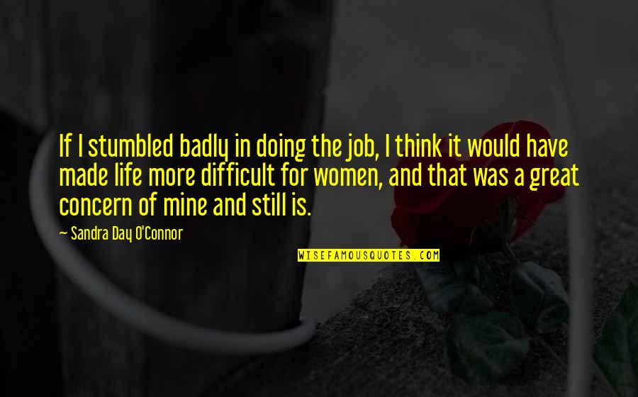 My Life Is Mine Quotes By Sandra Day O'Connor: If I stumbled badly in doing the job, My Life Is Mine Quotes By Sandra Day O'Connor: If I stumbled badly in doing the job,