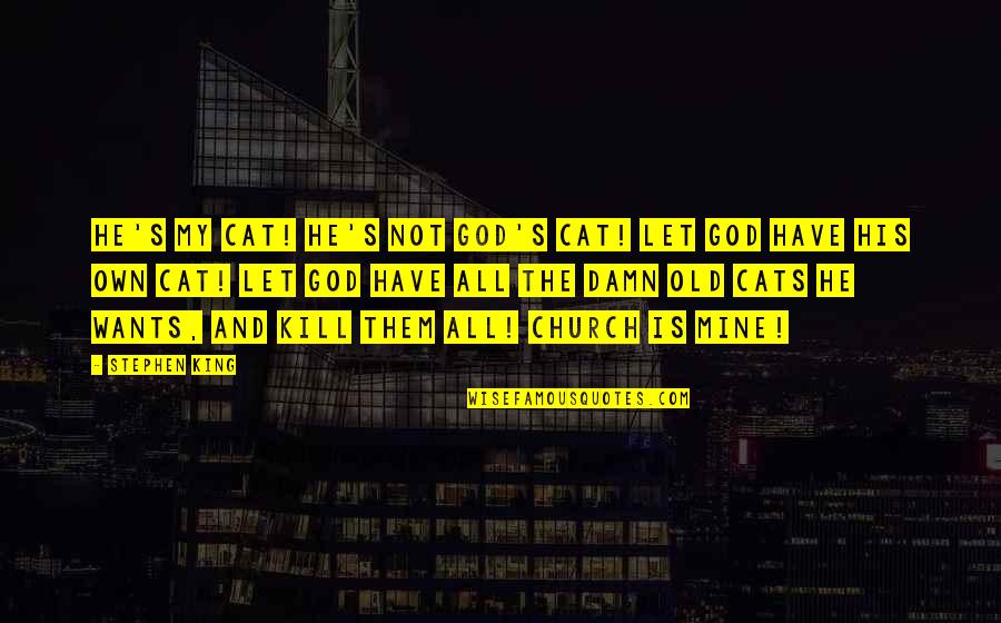 My Life Is Mine Quotes By Stephen King: He's my cat! He's not God's cat! Let My Life Is Mine Quotes By Stephen King: He's my cat! He's not God's cat! Let