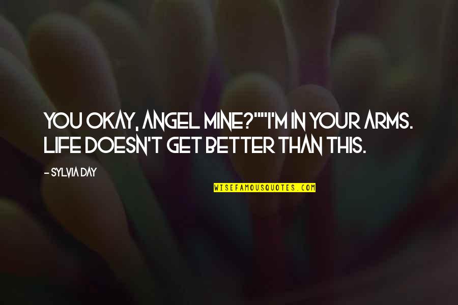 My Life Is Mine Quotes By Sylvia Day: You okay, angel mine?""I'm in your arms. Life
