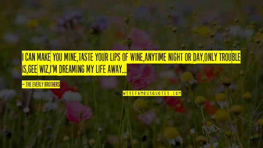 My Life Is Mine Quotes By The Everly Brothers: I can make you mine,taste your lips of My Life Is Mine Quotes By The Everly Brothers: I can make you mine,taste your lips of
