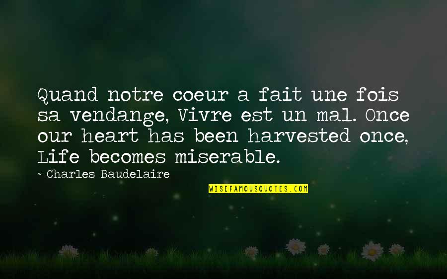 My Life Is Miserable Quotes By Charles Baudelaire: Quand notre coeur a fait une fois sa