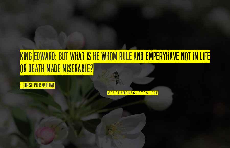 My Life Is Miserable Quotes By Christopher Marlowe: KING EDWARD: But what is he whom rule