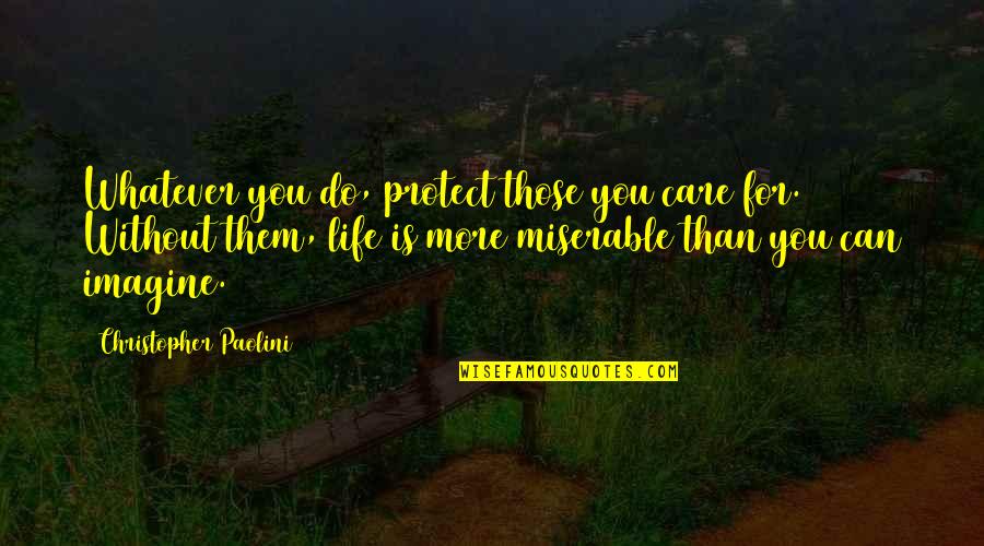 My Life Is Miserable Quotes By Christopher Paolini: Whatever you do, protect those you care for.