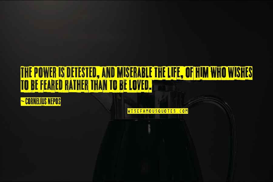 My Life Is Miserable Quotes By Cornelius Nepos: The power is detested, and miserable the life,