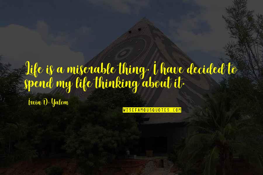 My Life Is Miserable Quotes By Irvin D. Yalom: Life is a miserable thing. I have decided