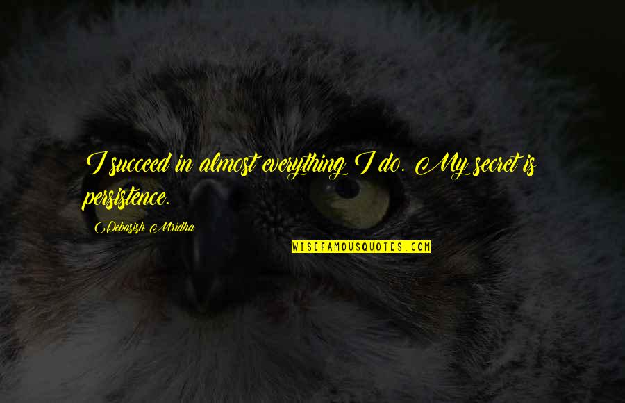 My Life Is My Philosophy Quotes By Debasish Mridha: I succeed in almost everything I do. My My Life Is My Philosophy Quotes By Debasish Mridha: I succeed in almost everything I do. My