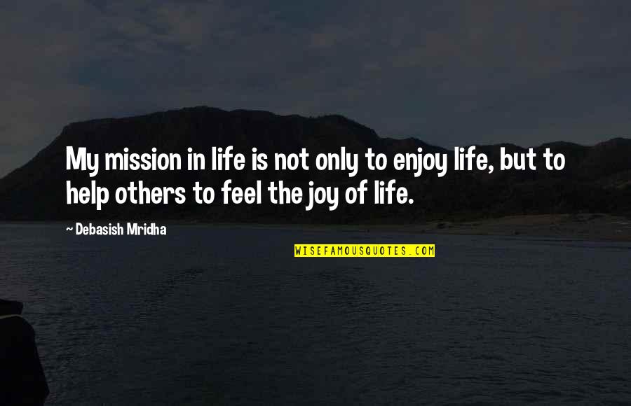 My Life Is My Philosophy Quotes By Debasish Mridha: My mission in life is not only to My Life Is My Philosophy Quotes By Debasish Mridha: My mission in life is not only to