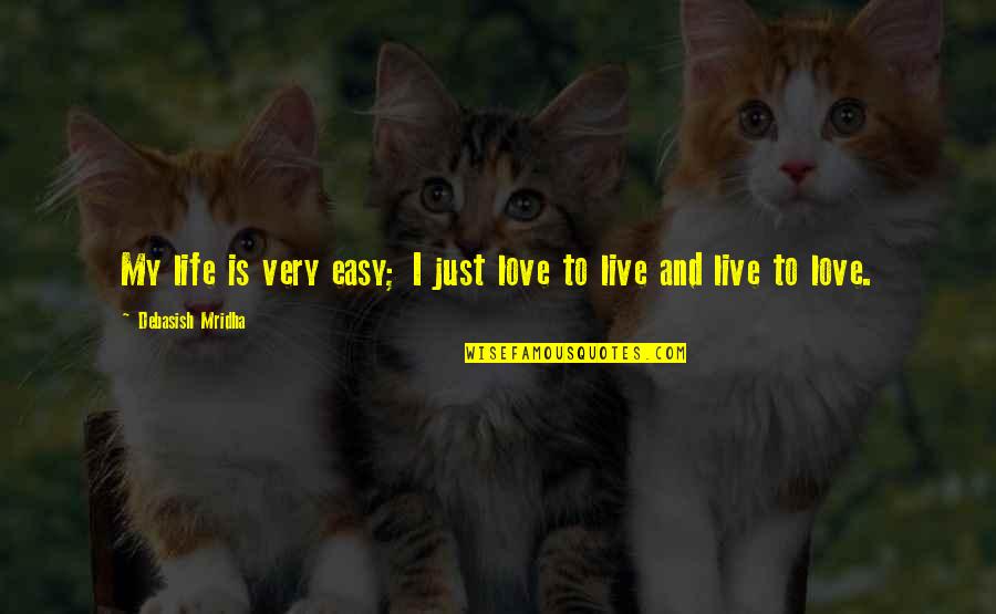 My Life Is My Philosophy Quotes By Debasish Mridha: My life is very easy; I just love My Life Is My Philosophy Quotes By Debasish Mridha: My life is very easy; I just love