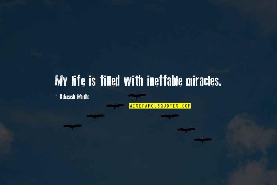 My Life Is My Philosophy Quotes By Debasish Mridha: My life is filled with ineffable miracles. My Life Is My Philosophy Quotes By Debasish Mridha: My life is filled with ineffable miracles.