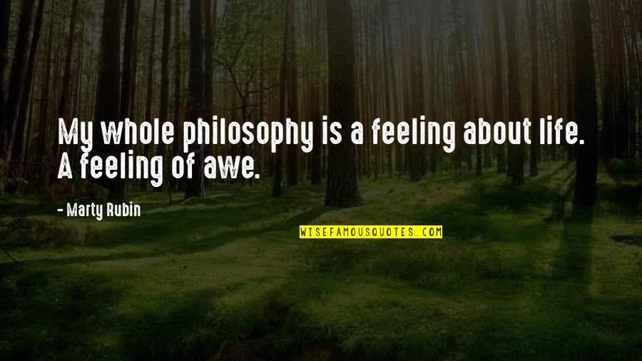 My Life Is My Philosophy Quotes By Marty Rubin: My whole philosophy is a feeling about life.