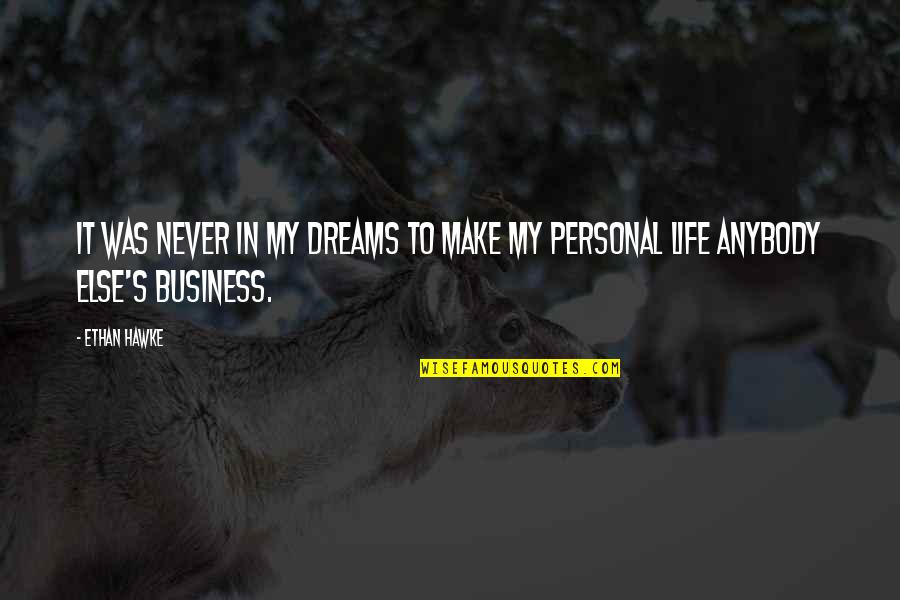 My Life Is None Of Your Business Quotes By Ethan Hawke: It was never in my dreams to make