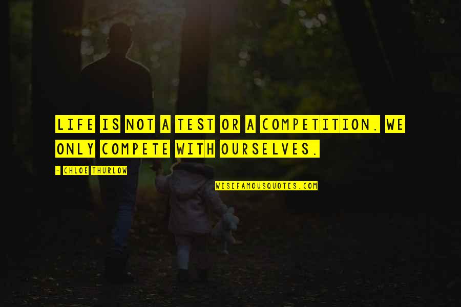 My Life Is Not A Competition Quotes By Chloe Thurlow: Life is not a test or a competition.